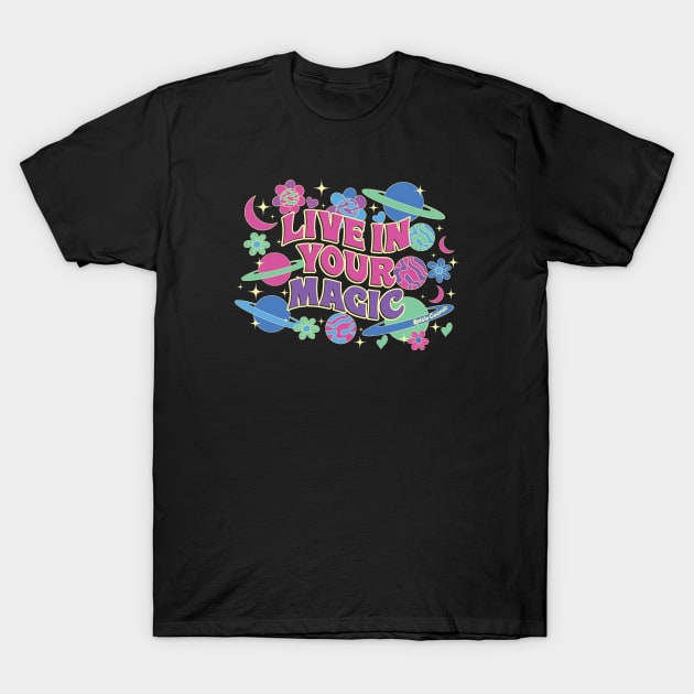 Live in your Magic T-Shirt by Kelsie Cosmic